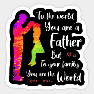 To the world you are a father but to your family you are the world Sticker